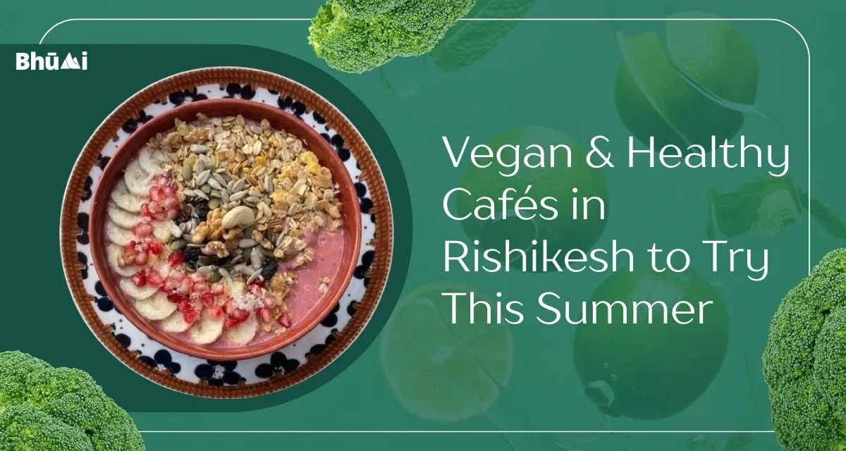 Vegan and healthy cafes in Rishikesh to try this summer